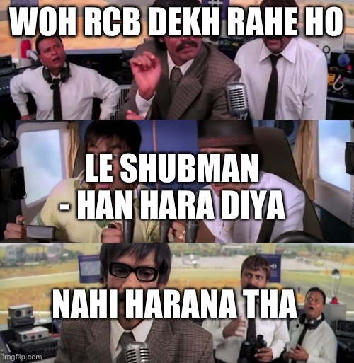 Nahi Karna tha | WOH RCB DEKH RAHE HO; LE SHUBMAN - HAN HARA DIYA; NAHI HARANA THA | image tagged in nahi karna tha | made w/ Imgflip meme maker