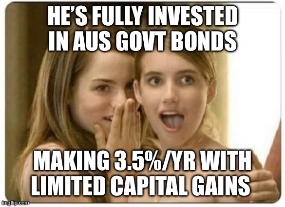 impressed women | HE’S FULLY INVESTED IN AUS GOVT BONDS; MAKING 3.5%/YR WITH LIMITED CAPITAL GAINS | image tagged in impressed women | made w/ Imgflip meme maker