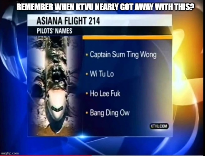 Asiana 214 joke | REMEMBER WHEN KTVU NEARLY GOT AWAY WITH THIS? | image tagged in asiana 214 joke | made w/ Imgflip meme maker