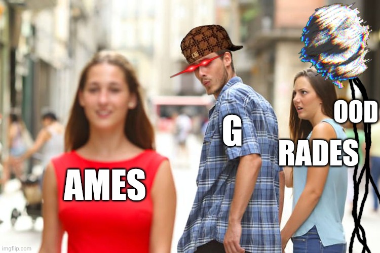 Nah but fr | OOD; G; RADES; AMES | image tagged in memes,distracted boyfriend,trollge,funny memes | made w/ Imgflip meme maker