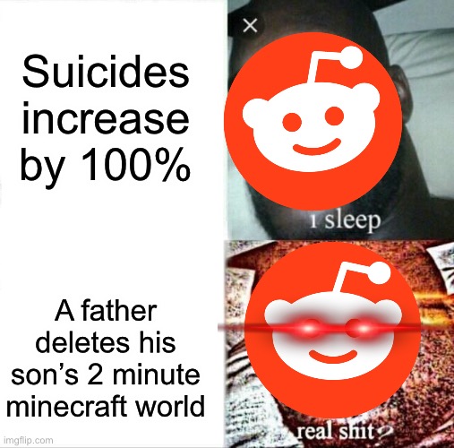Chill, there are better games than minecraft | Suicides increase by 100%; A father deletes his son’s 2 minute minecraft world | image tagged in memes,sleeping shaq,reddit,so true memes | made w/ Imgflip meme maker