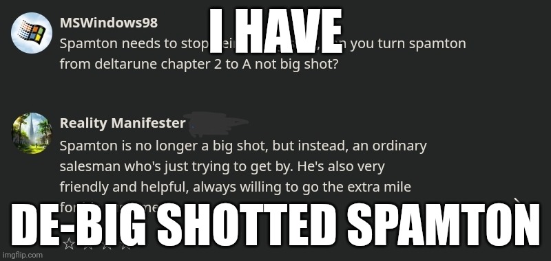 i have done the impossible. | I HAVE; DE-BIG SHOTTED SPAMTON | image tagged in impossible | made w/ Imgflip meme maker
