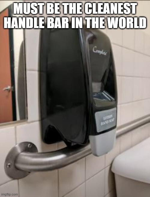 Got Soap? | MUST BE THE CLEANEST HANDLE BAR IN THE WORLD | image tagged in you had one job | made w/ Imgflip meme maker