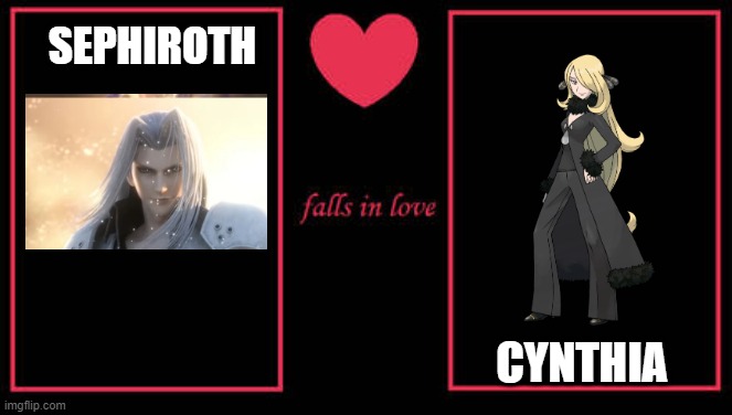 what if sephiroth falls in love with cynthia | SEPHIROTH; CYNTHIA | image tagged in what if character falls in love,pokemon,true love,sephiroth | made w/ Imgflip meme maker