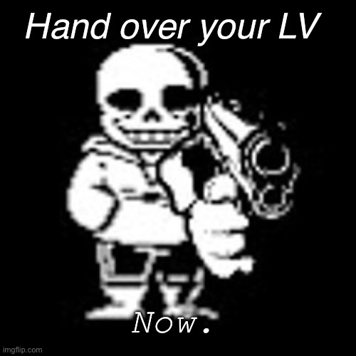 Sams had enough | Hand over your LV; Now. | image tagged in sans undertale,guns,america | made w/ Imgflip meme maker