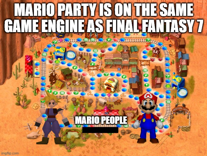 video game facts | MARIO PARTY IS ON THE SAME GAME ENGINE AS FINAL FANTASY 7; MARIO PEOPLE | image tagged in mario party western land,videogames,mario party,final fantasy 7,nintendo,n64 | made w/ Imgflip meme maker