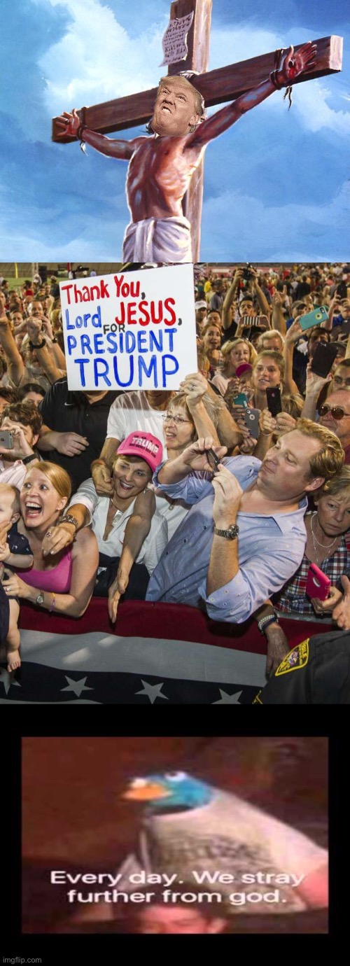 image tagged in jesus crucified,trump rally,everyday we stray further from god | made w/ Imgflip meme maker