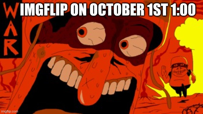 OH NO NOT THE SKELETON MEMES well we got new skeleton memes last year so i'm hyped | IMGFLIP ON OCTOBER 1ST 1:00 | image tagged in war | made w/ Imgflip meme maker