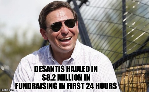 He who laughs last… | DESANTIS HAULED IN $8.2 MILLION IN FUNDRAISING IN FIRST 24 HOURS | image tagged in ron desantis | made w/ Imgflip meme maker