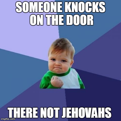 I Wish... | SOMEONE KNOCKS ON THE DOOR THERE NOT JEHOVAHS | image tagged in memes,success kid | made w/ Imgflip meme maker