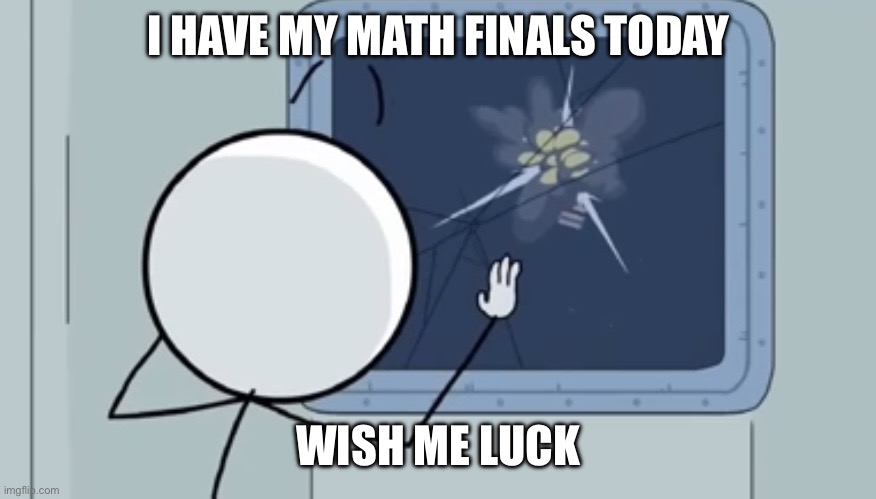 “I have a math test” Kid named Finger: | I HAVE MY MATH FINALS TODAY; WISH ME LUCK | image tagged in kid named finger | made w/ Imgflip meme maker