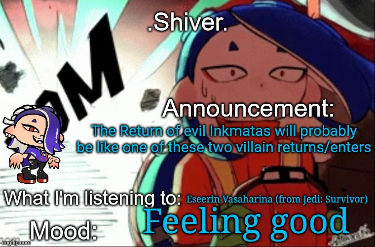 Her return is inevitable | The Return of evil Inkmatas will probably be like one of these two villain returns/enters; Eseerin Vasaharina (from Jedi: Survivor); Feeling good | image tagged in shiver announcement template thanks blook | made w/ Imgflip meme maker