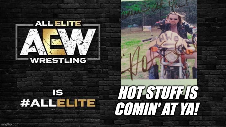 Is all elite | HOT STUFF IS COMIN' AT YA! | image tagged in is all elite | made w/ Imgflip meme maker