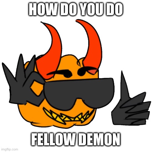 Cool Darkuun | HOW DO YOU DO FELLOW DEMON | image tagged in cool darkuun | made w/ Imgflip meme maker