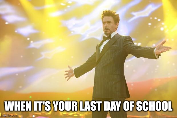 It's my last day at school, and we're only there til 1:45! | WHEN IT'S YOUR LAST DAY OF SCHOOL | image tagged in tony stark success | made w/ Imgflip meme maker