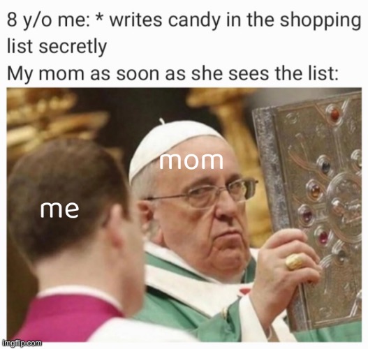 I just wanted some candy mom | image tagged in pope,memes,relatable | made w/ Imgflip meme maker