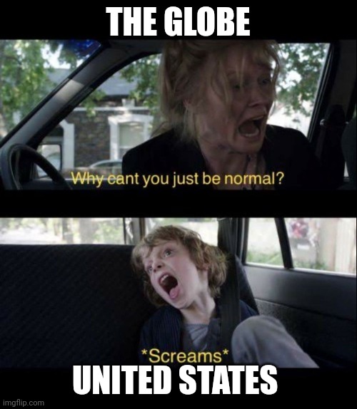 Babadook Scream | THE GLOBE; UNITED STATES | image tagged in babadook scream | made w/ Imgflip meme maker