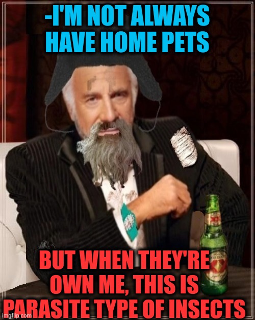 -Riders under the storm. | -I'M NOT ALWAYS HAVE HOME PETS; BUT WHEN THEY'RE OWN ME, THIS IS PARASITE TYPE OF INSECTS | image tagged in -most interesting hobo in the world,jefthehobo,insects,i don't always,i hate it when,bathroom humor | made w/ Imgflip meme maker