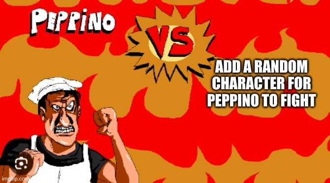 choose any character | ADD A RANDOM CHARACTER FOR PEPPINO TO FIGHT | image tagged in peppino vs,repost,pizza tower | made w/ Imgflip meme maker