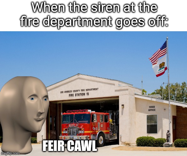 Fire Call! | When the siren at the fire department goes off:; FEIR CAWL | image tagged in firefighter | made w/ Imgflip meme maker