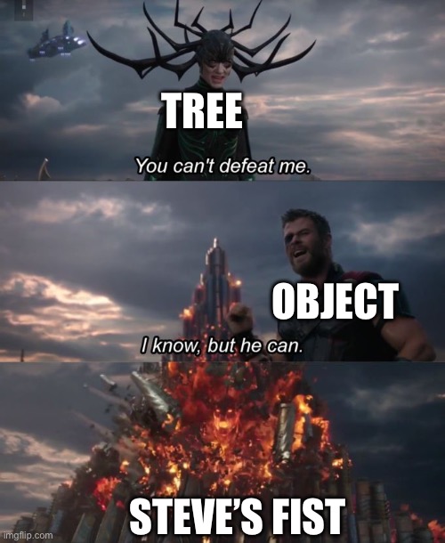 You can't defeat me | TREE OBJECT STEVE’S FIST | image tagged in you can't defeat me | made w/ Imgflip meme maker