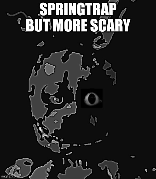 i made this scary version of springtrap | SPRINGTRAP BUT MORE SCARY | image tagged in springtrap but more scary,fnaf,horror,games | made w/ Imgflip meme maker