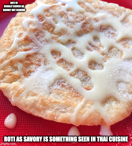 Sweet Crispy Roti | ROTI IS USUALLY SERVED AS SAVORY BUT SERVING; ROTI AS SAVORY IS SOMETHING SEEN IN THAI CUISINE | image tagged in food,memes | made w/ Imgflip meme maker