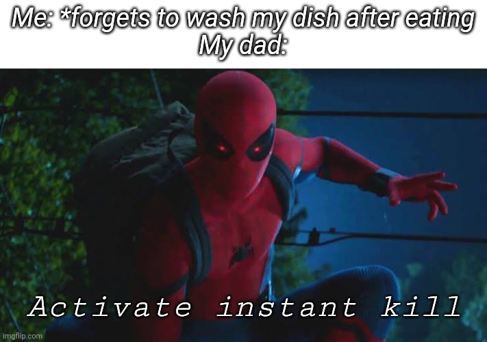 Made this template | Me: *forgets to wash my dish after eating
My dad:; Activate instant kill | image tagged in spider man,instant kill,dad | made w/ Imgflip meme maker