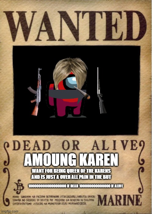 Wanted: Amoung Karen | AMOUNG KAREN; WANT FOR BEING QUEEN OF THE KARENS AND IS JUST A OVER ALL PAIN IN THE BUT; 100000000000000000 IF DEAD 100000000000000 IF ALIVE | image tagged in one piece wanted poster template | made w/ Imgflip meme maker