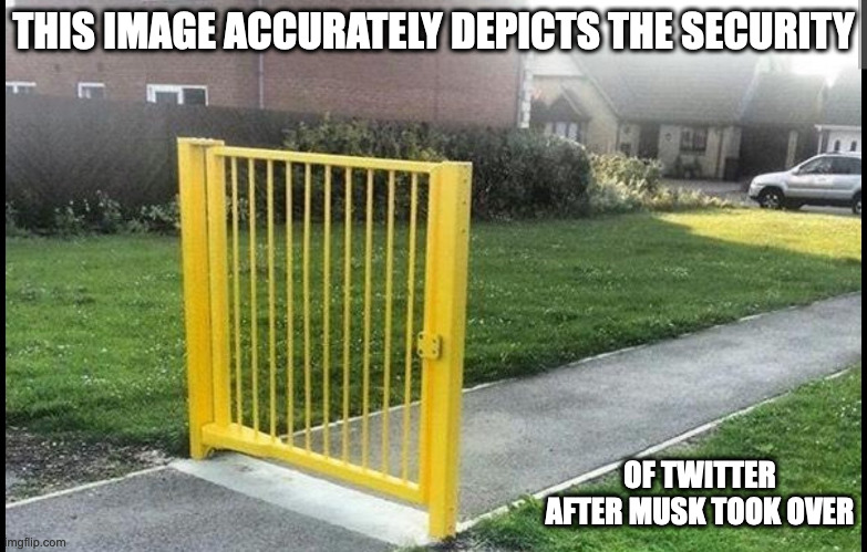 Fenceless Gate | THIS IMAGE ACCURATELY DEPICTS THE SECURITY; OF TWITTER AFTER MUSK TOOK OVER | image tagged in gate,memes | made w/ Imgflip meme maker