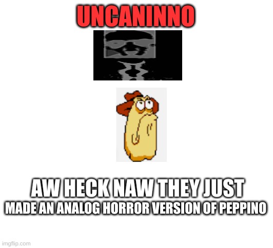 vigilante meets uncaninno | UNCANINNO; MADE AN ANALOG HORROR VERSION OF PEPPINO | image tagged in vigilante from pizza tower looks at random image,horror,pizza tower | made w/ Imgflip meme maker