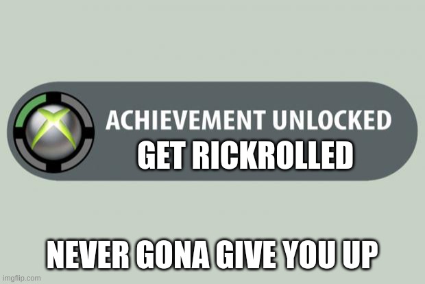 achievement unlocked | GET RICKROLLED; NEVER GONA GIVE YOU UP | image tagged in achievement unlocked | made w/ Imgflip meme maker