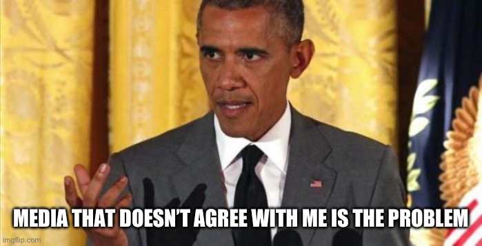 barrack obama | MEDIA THAT DOESN’T AGREE WITH ME IS THE PROBLEM | image tagged in barrack obama | made w/ Imgflip meme maker