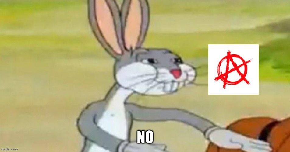 anarchist bugs bunny.  ( should be used when some one tells you something and you say no) | image tagged in anarchy bunny,bugs bunny,bugs bunny no | made w/ Imgflip meme maker