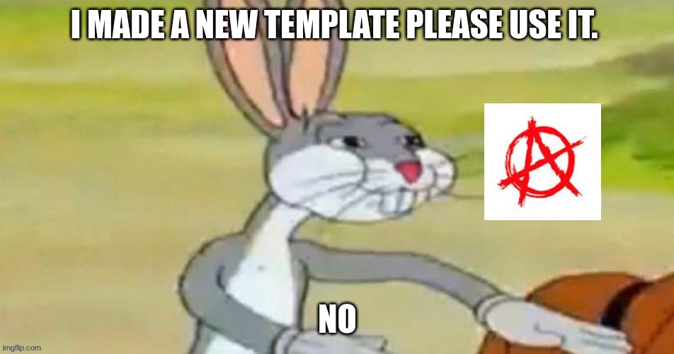 Anarchy bunny. | I MADE A NEW TEMPLATE PLEASE USE IT. | image tagged in anarchy bunny | made w/ Imgflip meme maker