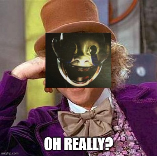 Creepy Condescending Wonka Meme | OH REALLY? | image tagged in memes,creepy condescending wonka | made w/ Imgflip meme maker