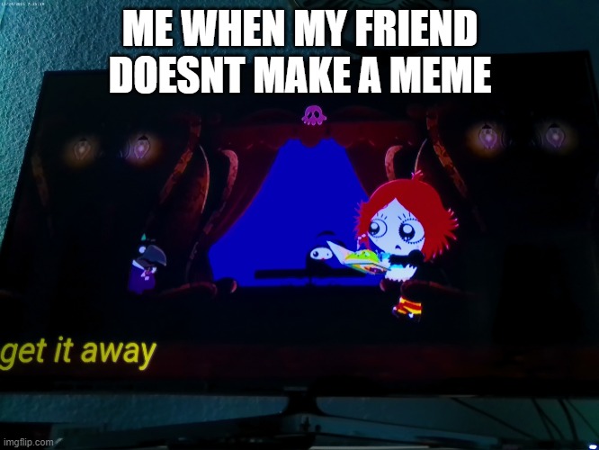 made by friend posted by me when my friend deosnt make meme out of it. | ME WHEN MY FRIEND DOESNT MAKE A MEME | image tagged in scared crow | made w/ Imgflip meme maker