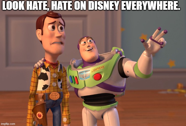 Hate On Disney | LOOK HATE, HATE ON DISNEY EVERYWHERE. | image tagged in memes,x x everywhere | made w/ Imgflip meme maker