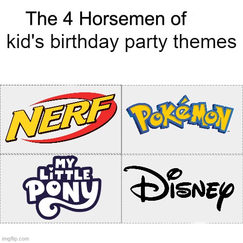 relatable? | kid's birthday party themes | image tagged in four horsemen | made w/ Imgflip meme maker