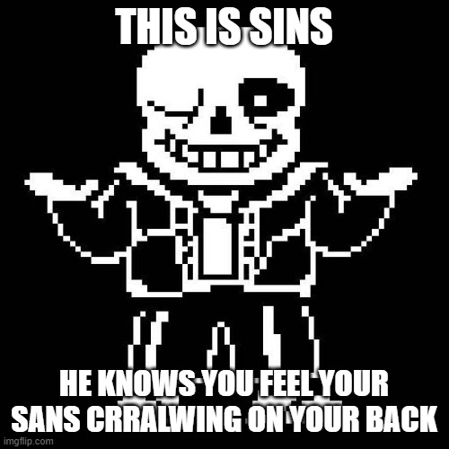 sans undertale | THIS IS SINS HE KNOWS YOU FEEL YOUR SANS CRRALWING ON YOUR BACK | image tagged in sans undertale | made w/ Imgflip meme maker