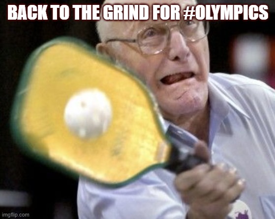 PickleBall | BACK TO THE GRIND FOR #OLYMPICS | image tagged in pickle ball gramps | made w/ Imgflip meme maker