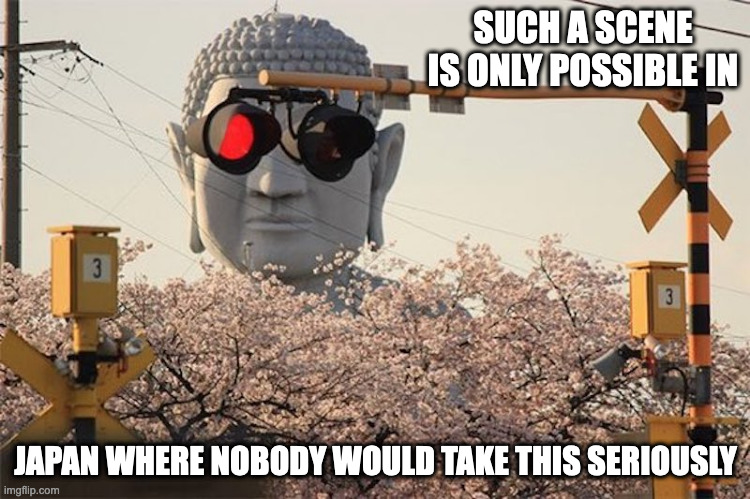 Railway Signal Lights Covering Buddha's Eyes | SUCH A SCENE IS ONLY POSSIBLE IN; JAPAN WHERE NOBODY WOULD TAKE THIS SERIOUSLY | image tagged in buddha,memes,japan,railway crossing | made w/ Imgflip meme maker
