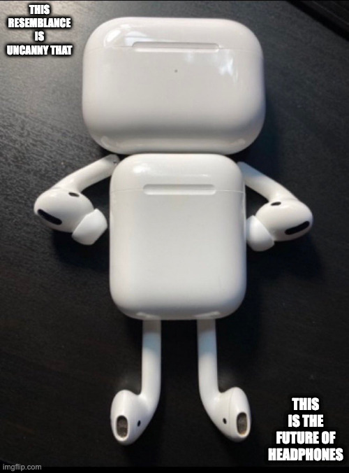 Airpod Android | THIS RESEMBLANCE IS UNCANNY THAT; THIS IS THE FUTURE OF HEADPHONES | image tagged in airpods,android,memes | made w/ Imgflip meme maker