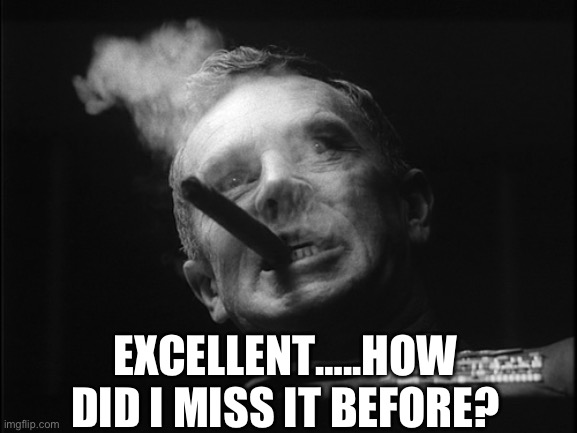 General Ripper (Dr. Strangelove) | EXCELLENT…..HOW DID I MISS IT BEFORE? | image tagged in general ripper dr strangelove | made w/ Imgflip meme maker