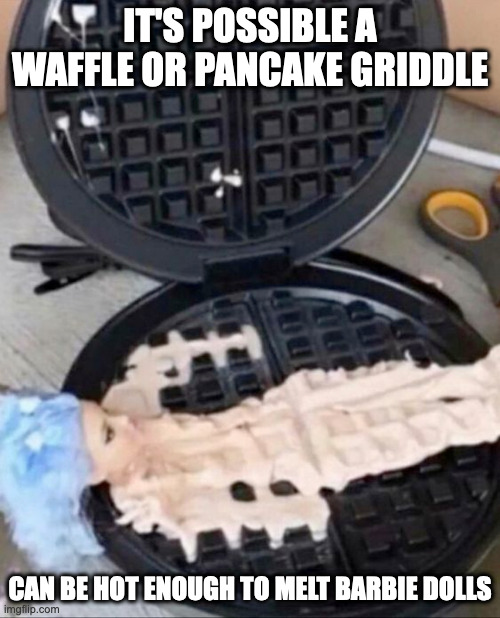 Barbie Doll on Waffle Griddle | IT'S POSSIBLE A WAFFLE OR PANCAKE GRIDDLE; CAN BE HOT ENOUGH TO MELT BARBIE DOLLS | image tagged in barbie,memes | made w/ Imgflip meme maker