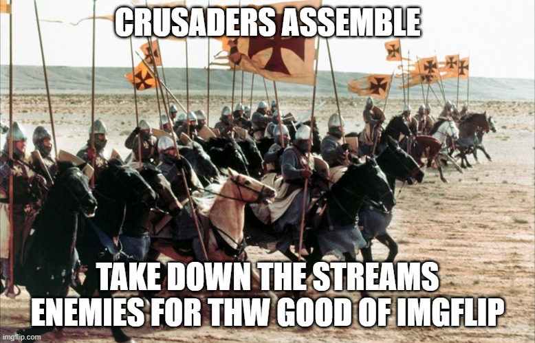 CRUSADERS ASSEMBLE | CRUSADERS ASSEMBLE; TAKE DOWN THE STREAMS ENEMIES FOR THW GOOD OF IMGFLIP | image tagged in crusaders era | made w/ Imgflip meme maker
