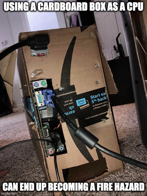 Cardboard Box CPU | USING A CARDBOARD BOX AS A CPU; CAN END UP BECOMING A FIRE HAZARD | image tagged in computers,memes | made w/ Imgflip meme maker