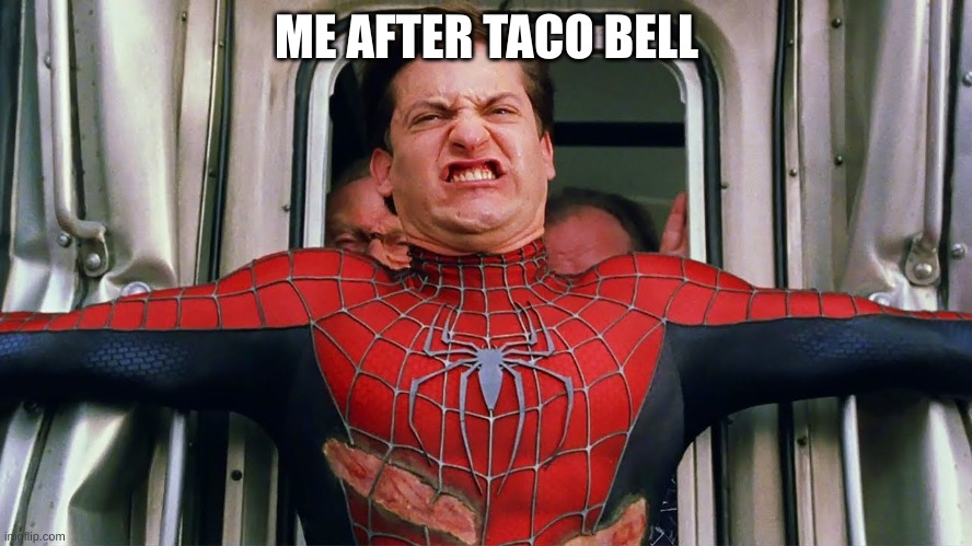 taco bell | ME AFTER TACO BELL | image tagged in spiderman,tobey maguire,taco bell | made w/ Imgflip meme maker