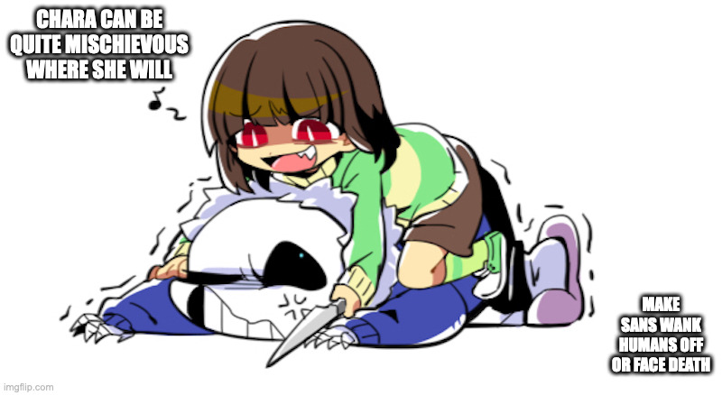 Chara On Top of Sans | CHARA CAN BE QUITE MISCHIEVOUS WHERE SHE WILL; MAKE SANS WANK HUMANS OFF OR FACE DEATH | image tagged in sans,chara,undertale,memes | made w/ Imgflip meme maker