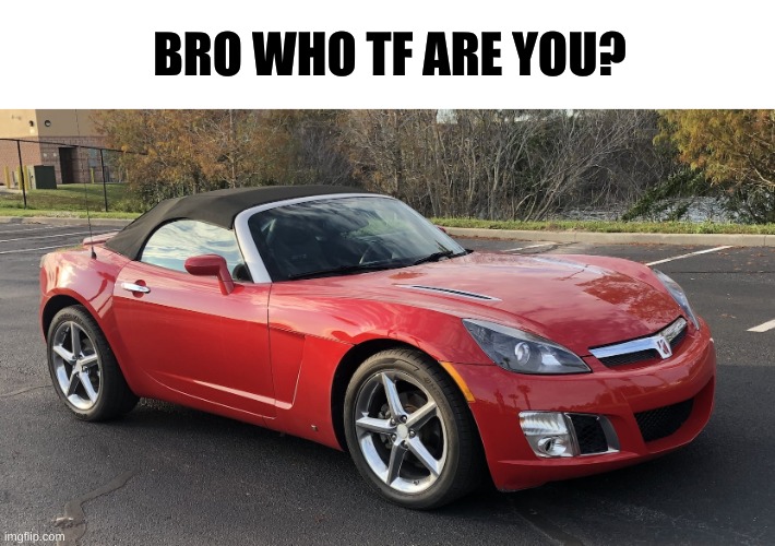 saturn car | BRO WHO TF ARE YOU? | image tagged in saturn sky | made w/ Imgflip meme maker